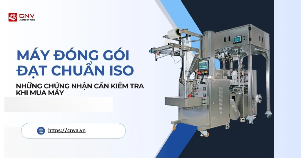Máy đóng gói đạt chuẩn ISO: Những chứng nhận cần kiểm tra khi mua máy